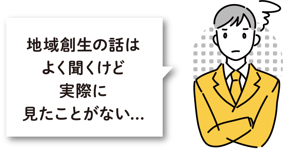 地域創生の話はよく聞くけど実際に見たことがない...